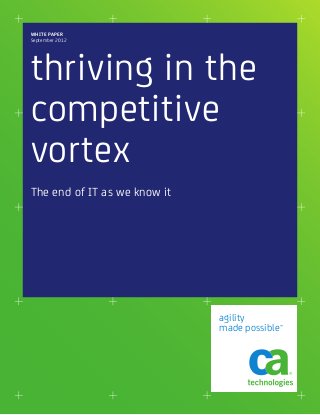 WHITE PAPER
September 2012




thriving in the
competitive
vortex
The end of IT as we know it




                              agility
                              made possible™
 