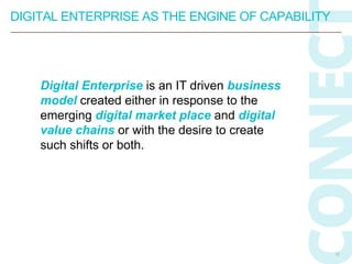 DIGITAL ENTERPRISE AS THE ENGINE OF CAPABILITY
12
Digital Enterprise is an IT driven business
model created either in resp...