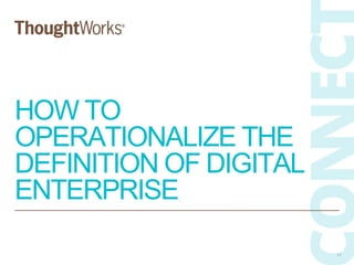 HOW TO
OPERATIONALIZE THE
DEFINITION OF DIGITAL
ENTERPRISE
17
 