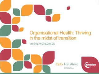Organisational Health: Thriving
in the midst of transition
THRIVE WORLDWIDE
 