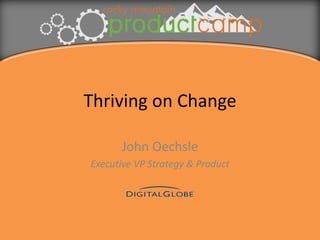 Thriving on Change
John Oechsle
Executive VP Strategy & Product
 