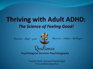 Graeme Dyck, Licensed Psychologist
www.resiliencepsych.ca
 