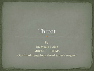 By
            Dr. Muaid I Aziz
           MBChB      FICMS
Otorhinolaryngology –head & neck surgeon
 