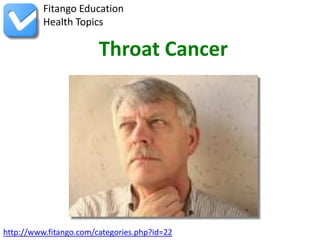 Fitango Education
          Health Topics

                        Throat Cancer




http://www.fitango.com/categories.php?id=22
 