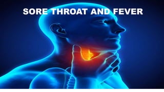 SORE THROAT AND FEVER
 