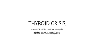 THYROID CRISIS
Presentation by : Faith Cherotich
NAME :BCM /K/0047/2021
 