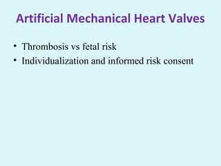 Artificial Mechanical Heart Valves
• Thrombosis vs fetal risk
• Individualization and informed risk consent
 