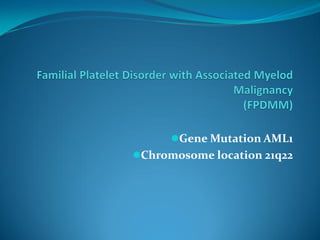 Gene Mutation AML1
Chromosome location 21q22
 