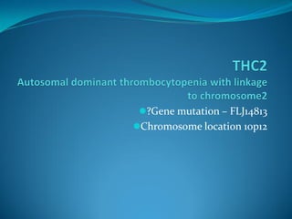 ?Gene mutation – FLJ14813
Chromosome location 10p12
 