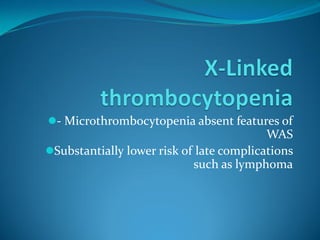 - Microthrombocytopenia absent features of
WAS
Substantially lower risk of late complications
such as lymphoma
 