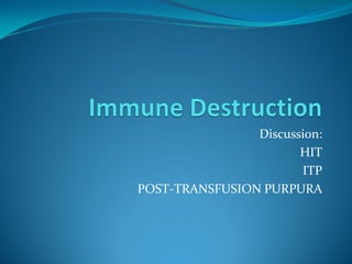 Discussion:
HIT
ITP
POST-TRANSFUSION PURPURA
 