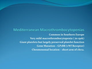 <ul><li>Common in Southern Europe </li></ul><ul><li>Very mild macrothrombocytopenia ( 70-150k) </li></ul><ul><li>Giant pla...