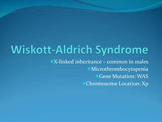 <ul><li>X-linked inheritance – common in males </li></ul><ul><li>Microthrombocytopenia </li></ul><ul><li>Gene Mutation: WA...