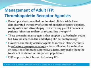 Management of Adult ITP: Thrombopoietin Receptor Agonists <ul><li>Recent placebo-controlled randomized clinical trials hav...