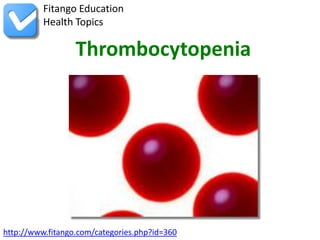 Fitango Education
          Health Topics

                  Thrombocytopenia




http://www.fitango.com/categories.php?id=360
 