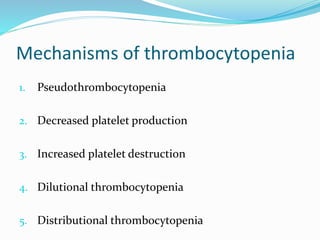 Mechanisms of thrombocytopenia
1. Pseudothrombocytopenia
2. Decreased platelet production
3. Increased platelet destruction
4. Dilutional thrombocytopenia
5. Distributional thrombocytopenia
 