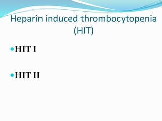 Heparin induced thrombocytopenia
(HIT)
HIT I
HIT II
 