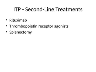 ITP - Second-Line Treatments
• Rituximab
• Thrombopoietin receptor agonists
• Splenectomy
 
