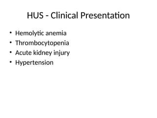 HUS - Clinical Presentation
• Hemolytic anemia
• Thrombocytopenia
• Acute kidney injury
• Hypertension
 