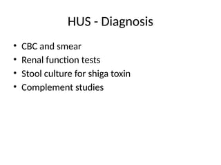 HUS - Diagnosis
• CBC and smear
• Renal function tests
• Stool culture for shiga toxin
• Complement studies
 