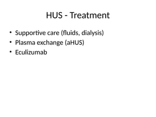HUS - Treatment
• Supportive care (fluids, dialysis)
• Plasma exchange (aHUS)
• Eculizumab
 