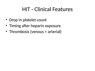 HIT - Clinical Features
• Drop in platelet count
• Timing after heparin exposure
• Thrombosis (venous > arterial)
 