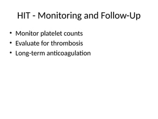 HIT - Monitoring and Follow-Up
• Monitor platelet counts
• Evaluate for thrombosis
• Long-term anticoagulation
 