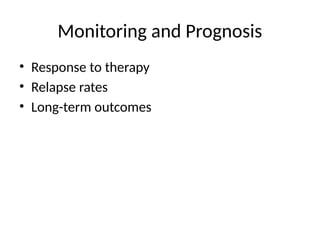 Monitoring and Prognosis
• Response to therapy
• Relapse rates
• Long-term outcomes
 
