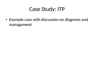 Case Study: ITP
• Example case with discussion on diagnosis and
management
 