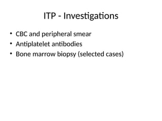 ITP - Investigations
• CBC and peripheral smear
• Antiplatelet antibodies
• Bone marrow biopsy (selected cases)
 