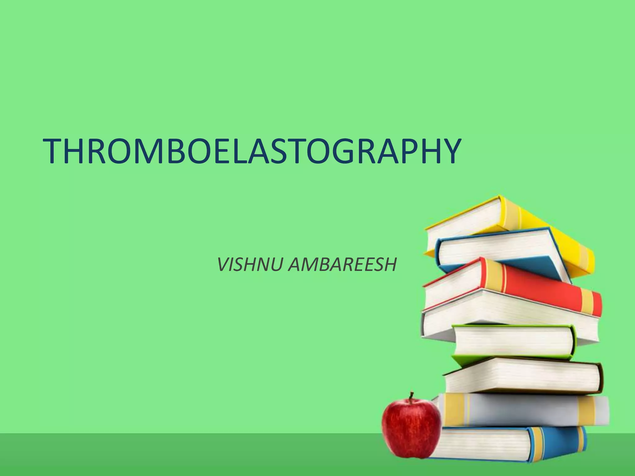 THROMBOELASTOGRAPHY 
VISHNU AMBAREESH 
 