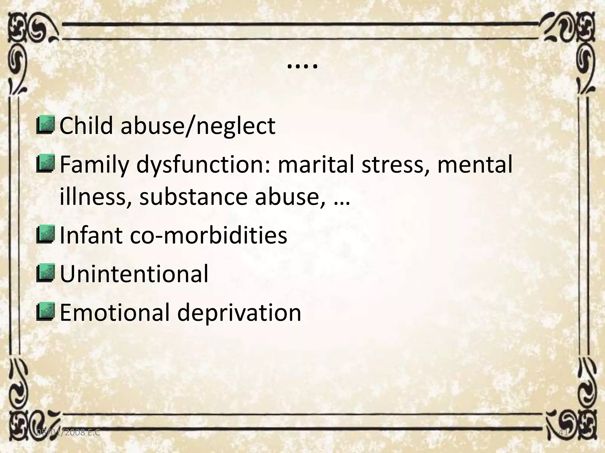 ….
Child abuse/neglect
Family dysfunction: marital stress, mental
illness, substance abuse, …
Infant co-morbidities
Unintentional
Emotional deprivation
05/01/2008 E.C 41
 