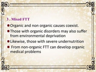 3 . Mixed FTT
Organic and non organic causes coexist.
Those with organic disorders may also suffer
from environmental deprivation
Likewise, those with severe undernutrition
From non-organic FTT can develop organic
medical problems
05/01/2008 E.C 25
 