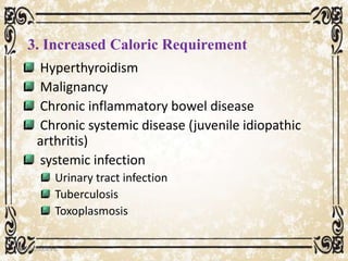 3. Increased Caloric Requirement
Hyperthyroidism
Malignancy
Chronic inflammatory bowel disease
Chronic systemic disease (juvenile idiopathic
arthritis)
systemic infection
Urinary tract infection
Tuberculosis
Toxoplasmosis
05/01/2008 E.C 32
 