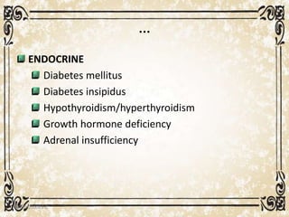 …
ENDOCRINE
Diabetes mellitus
Diabetes insipidus
Hypothyroidism/hyperthyroidism
Growth hormone deficiency
Adrenal insufficiency
05/01/2008 E.C 37
 