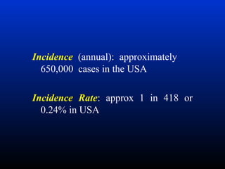 Incidence (annual): approximately
650,000 cases in the USA
Incidence Rate: approx 1 in 418 or
0.24% in USA

 