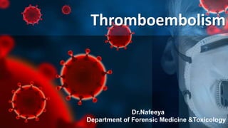 Thromboembolism
Dr.Nafeeya
Department of Forensic Medicine &Toxicology
 