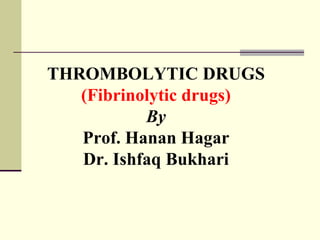 THROMBOLYTIC DRUGS
(Fibrinolytic drugs)
By
Prof. Hanan Hagar
Dr. Ishfaq Bukhari
 