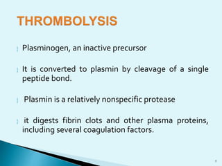 5 
 Plasminogen, an inactive precursor 
 It is converted to plasmin by cleavage of a single 
peptide bond. 
 Plasmin is a relatively nonspecific protease 
 it digests fibrin clots and other plasma proteins, 
including several coagulation factors. 
 