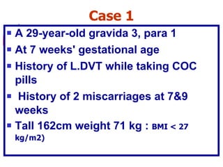 Case 1 <ul><li>A 29-year-old gravida 3, para 1 </li></ul><ul><li>At 7 weeks' gestational age </li></ul><ul><li>History of ...