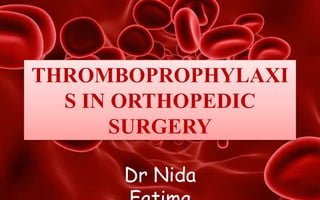 THROMBOPROPHYLAXI
S IN ORTHOPEDIC
SURGERY
Dr Nida
 