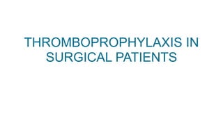THROMBOPROPHYLAXIS IN
SURGICAL PATIENTS
 