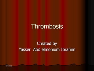 18/11/1435 
Thrombosis 
Created by 
Yasser Abd elmonium Ibrahim 
 