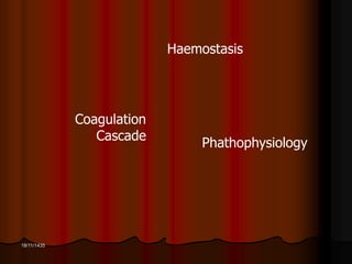 18/11/1435 
Haemostasis 
Coagulation 
Cascade 
Phathophysiology 
 