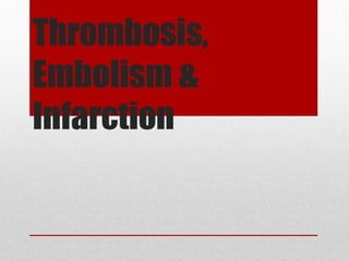 Thrombosis,
Embolism &
Infarction
 