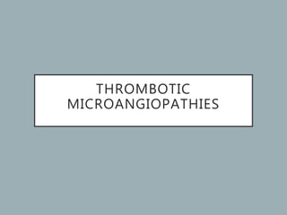 THROMBOTIC
MICROANGIOPATHIES
 