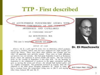 TTP - First described
Dr. Eli Moschcowitz
Arch Intern Med. 1925;36:89.
3
 