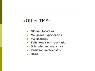  Other TMAs
 Glomerulopathies
 Malignant hypertension
 Malignancies
 Solid organ transplantation
 Scleroderma renal crisis
 Radiation nephropathy
 HSCT
 