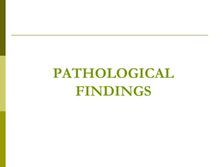 PATHOLOGICAL
FINDINGS
 