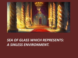 SEA OF GLASS WHICH REPRESENTS:
A SINLESS ENVIRONMENT.
 